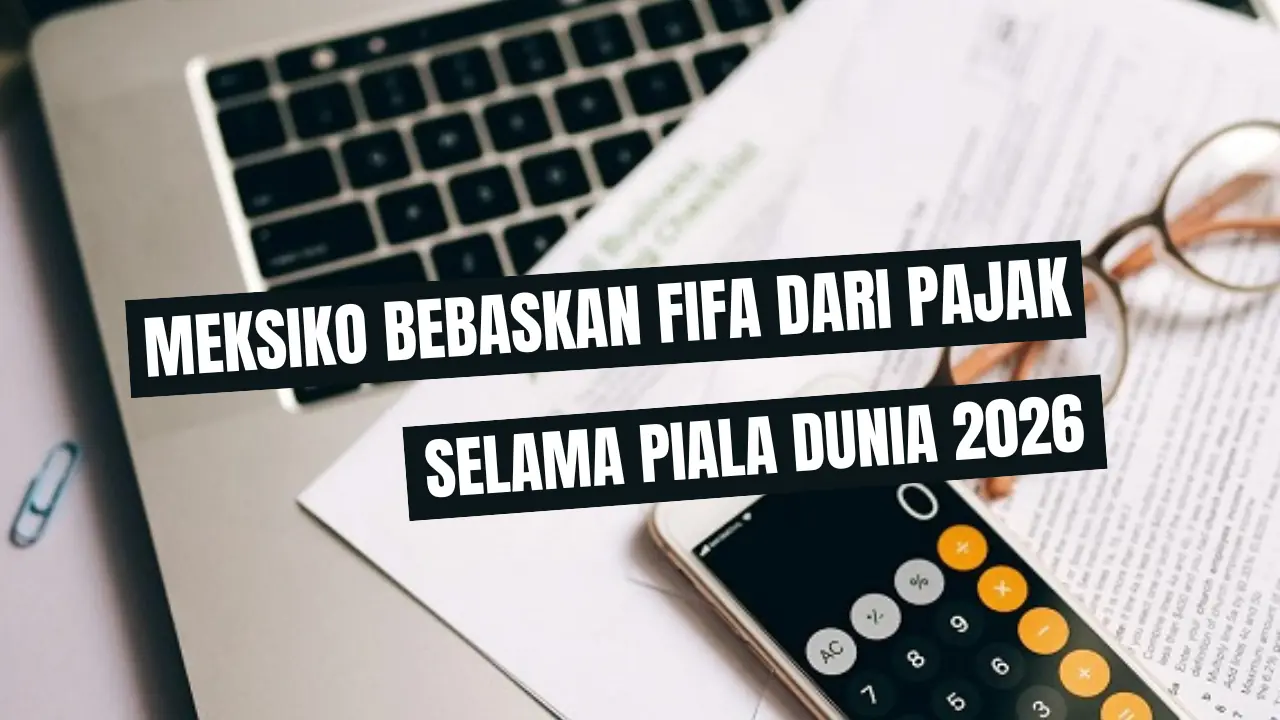 Kabar Baik! Meksiko Bebaskan FIFA Dari Pajak Selama Piala Dunia 2026
