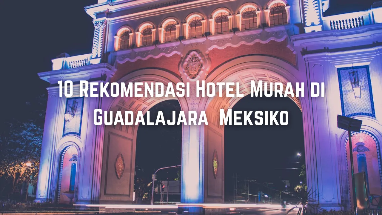 10 Rekomendasi Hotel Murah di Guadalajara Untuk Fans Piala Dunia 2026